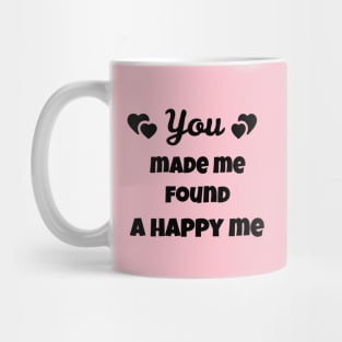 You made me found a happy me Mug